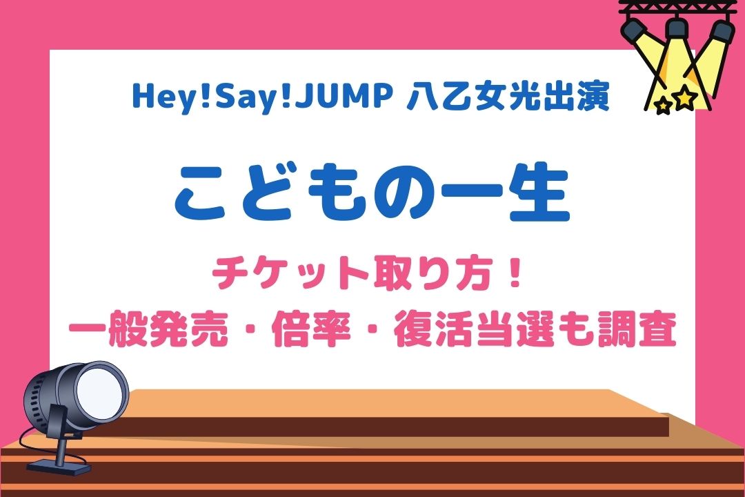 こどもの一生舞台2022チケット取り方！一般発売はいつ何時からで倍率や復活当選も！