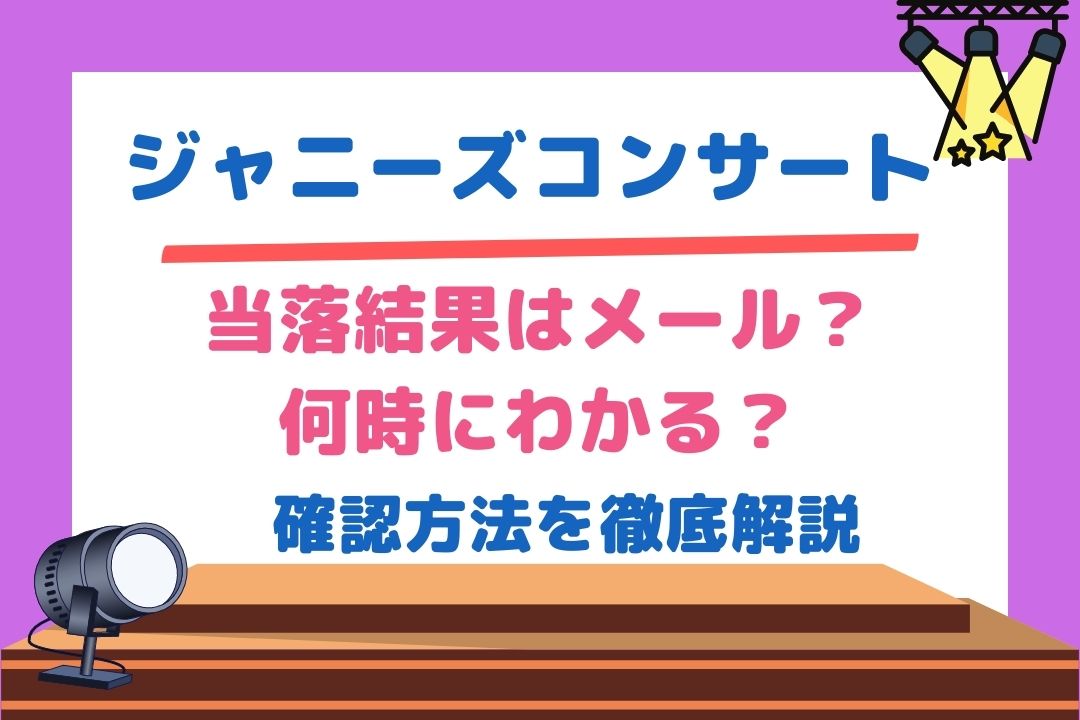 ジャニーズコンサート当落結果はメール？何時にわかる？確認方法を徹底解説