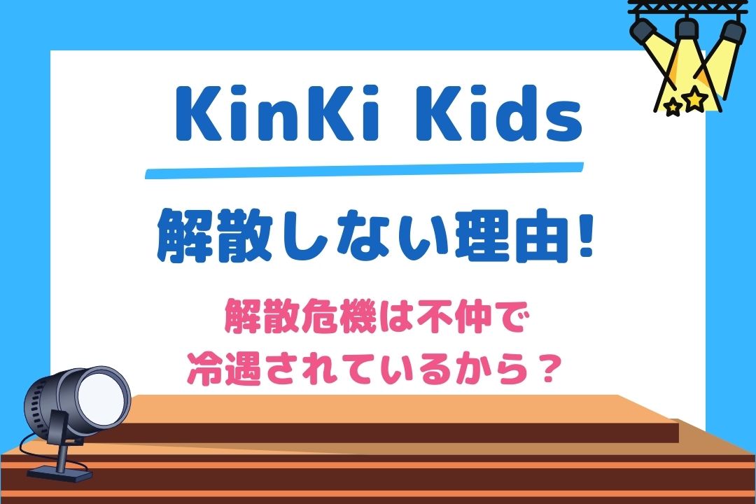 KinKi Kidsが解散しない理由を解説！解散危機は不仲で冷遇されているから？