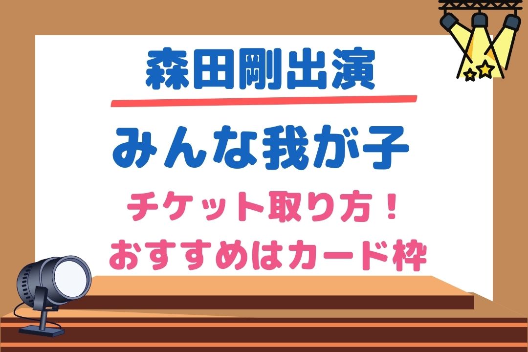 みんな我が子舞台22チケット取り方 穴場のカード枠情報も紹介 チケジャニ みんな我が子舞台22チケット取り方 穴場のカード枠情報も紹介 チケジャニ