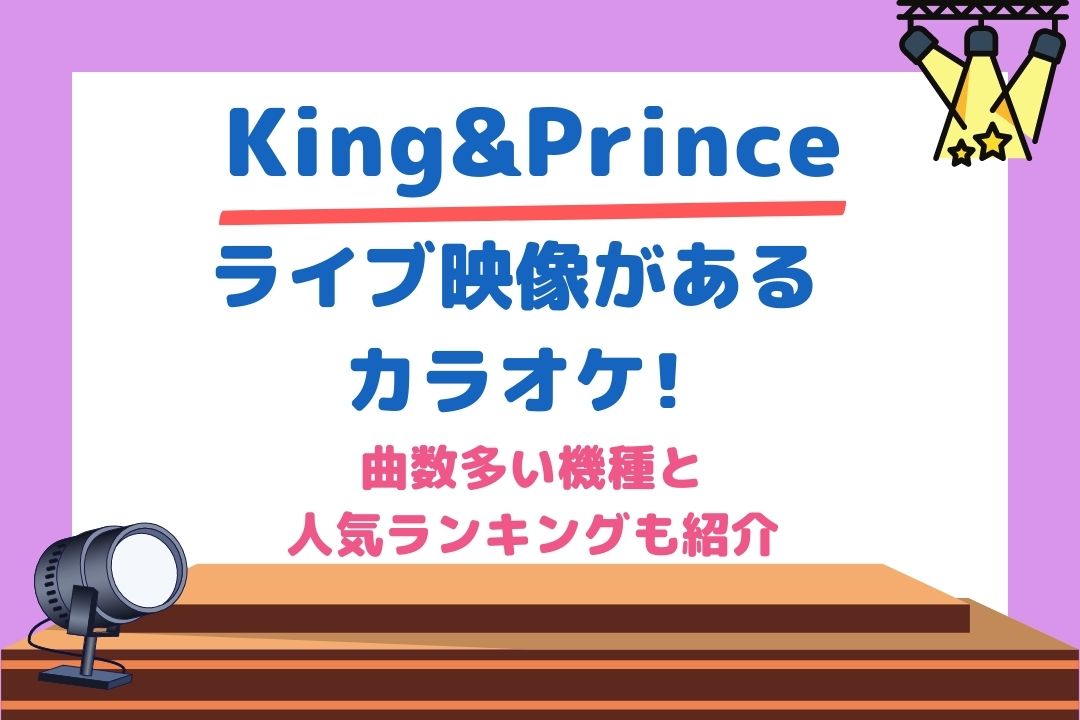 キンプリライブ映像があるカラオケはどれ？曲数多い機種と人気ランキングも紹介