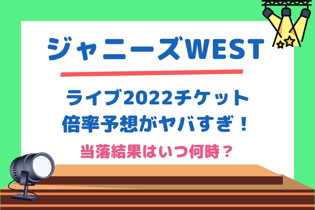 ジャニーズWESTライブ2022チケット倍率予想がヤバすぎ！当落結果はいつ何時？