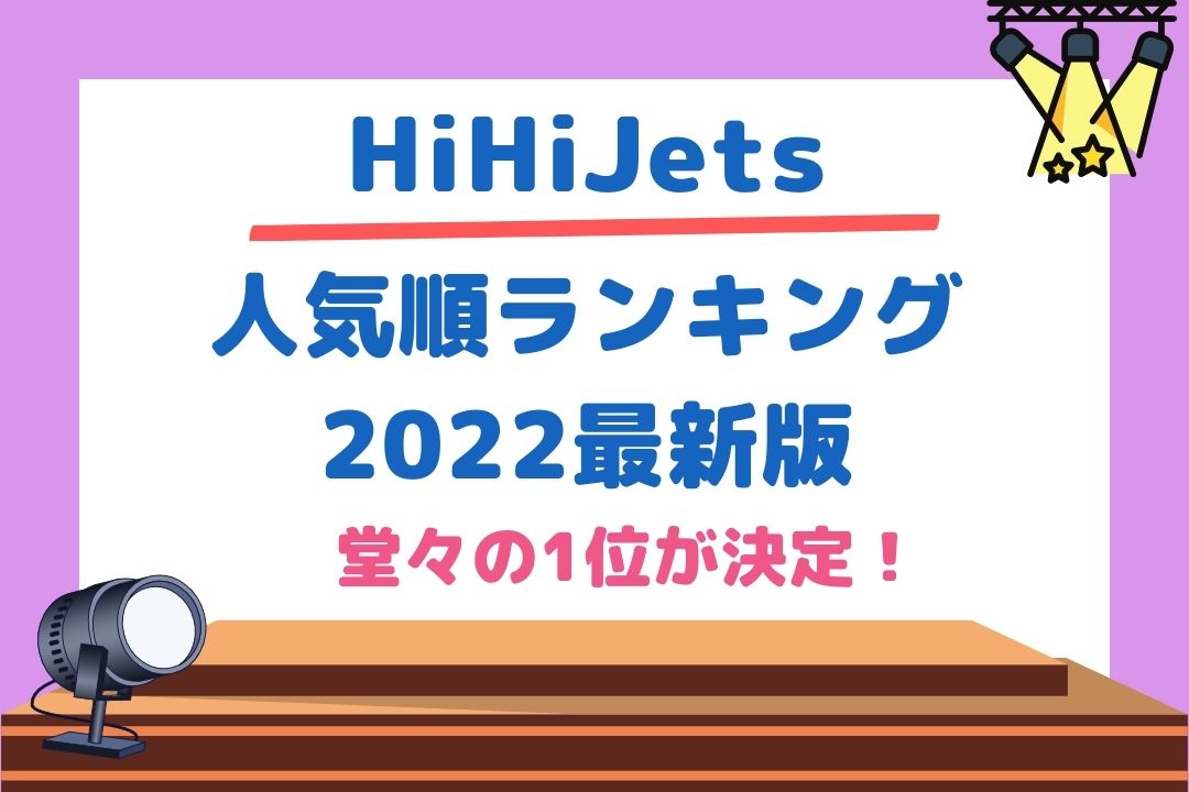 HiHiJets人気順ランキング2022最新版！堂々の1位が決定