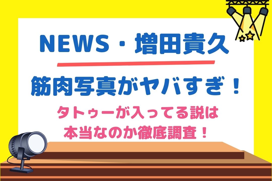 増田貴久の筋肉写真がヤバすぎ！タトゥーが入ってる説は本当なのか徹底調査！