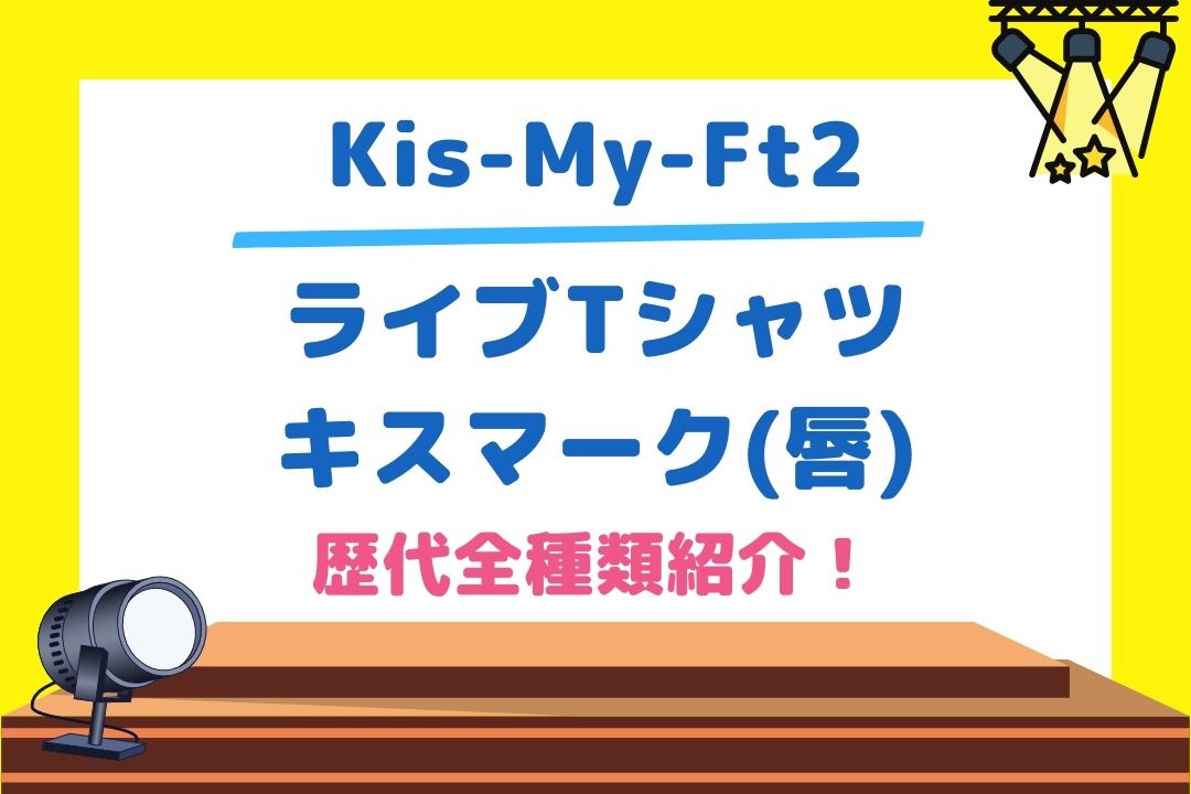 Kis-My-Ft2(キスマイ)ライブTシャツキスマーク(唇)を歴代全種類紹介！