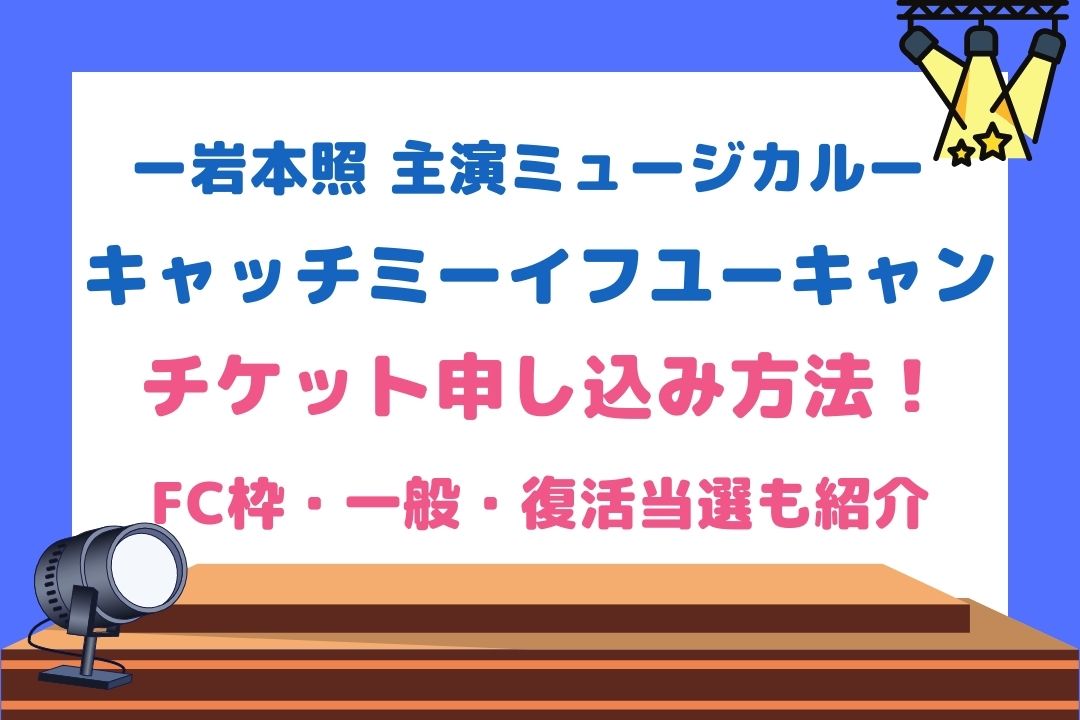 岩本照ミュージカル(キャッチミーイフユーキャン)チケット申し込み方法！FC,一般,復活当選も