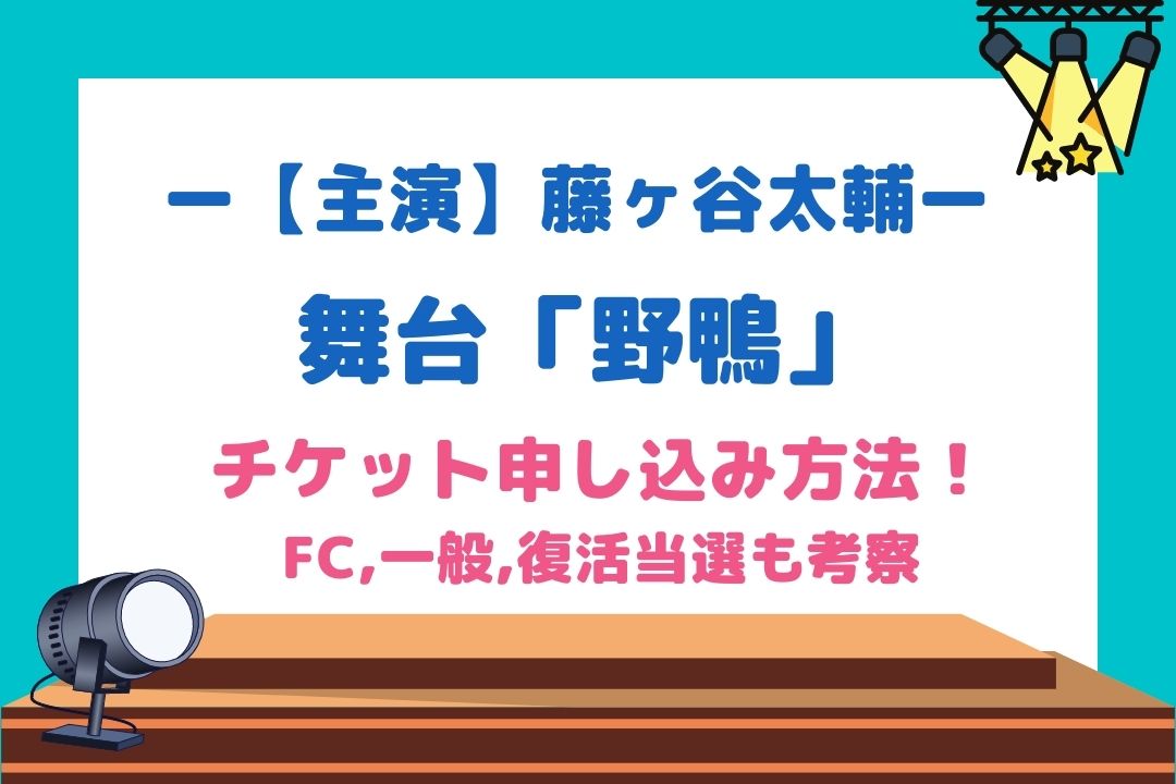 藤ヶ谷太輔舞台2022(野鴨)チケット申し込み方法！FC,一般,復活当選も考察