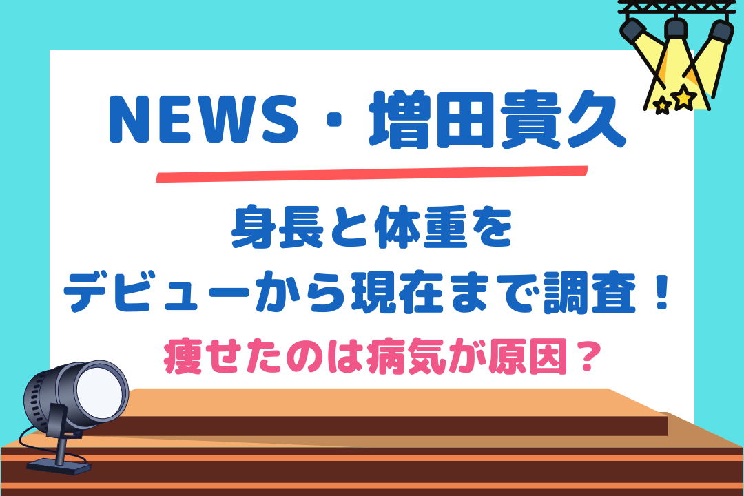 増田貴久(NEWS)の身長と体重をデビューから現在まで調査！痩せたのは病気が原因？