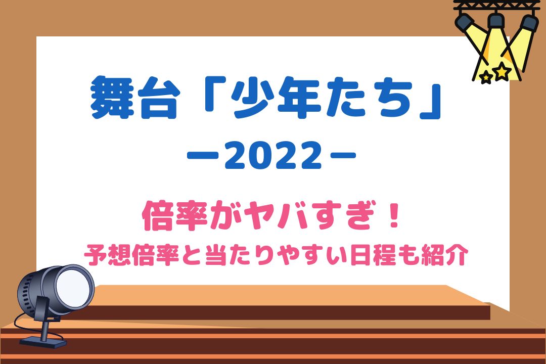 舞台「少年たち」2022倍率がヤバすぎ！予想倍率と当たりやすい日程も紹介