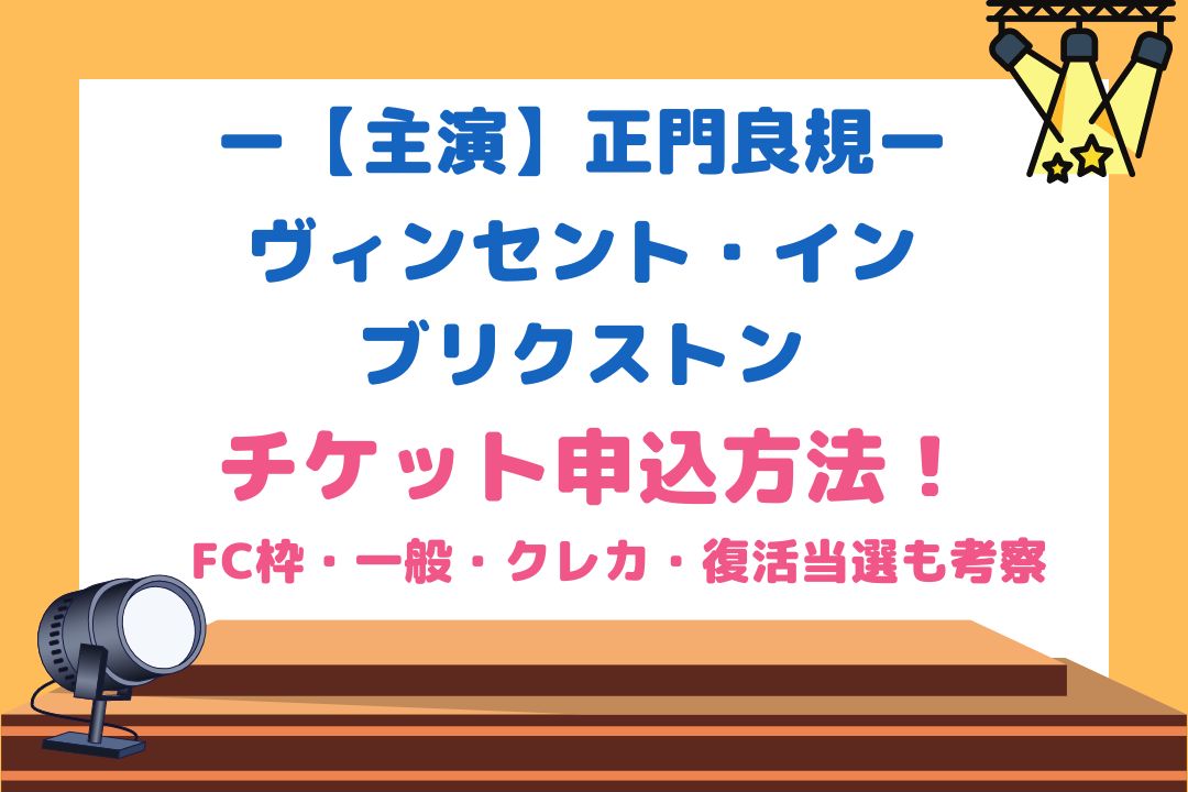 正門良規舞台2022チケット申込方法！FC枠・一般・クレカ・復活当選も考察【ヴィンセント・イン・ブリクストン】