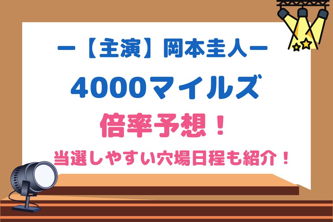 4000マイルズ(岡本圭人舞台)倍率予想！当選しやすい穴場日程も紹介！