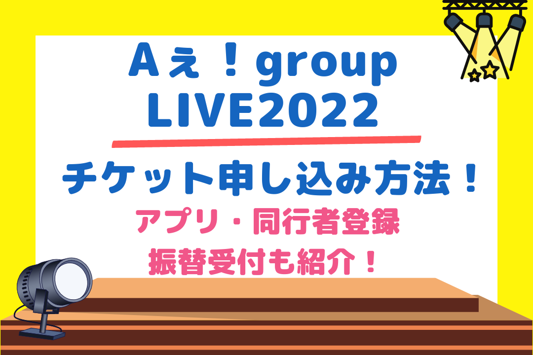 Aぇ!group LIVE2022チケット申し込み方法！アプリ・同行者登録・振替受付も紹介！