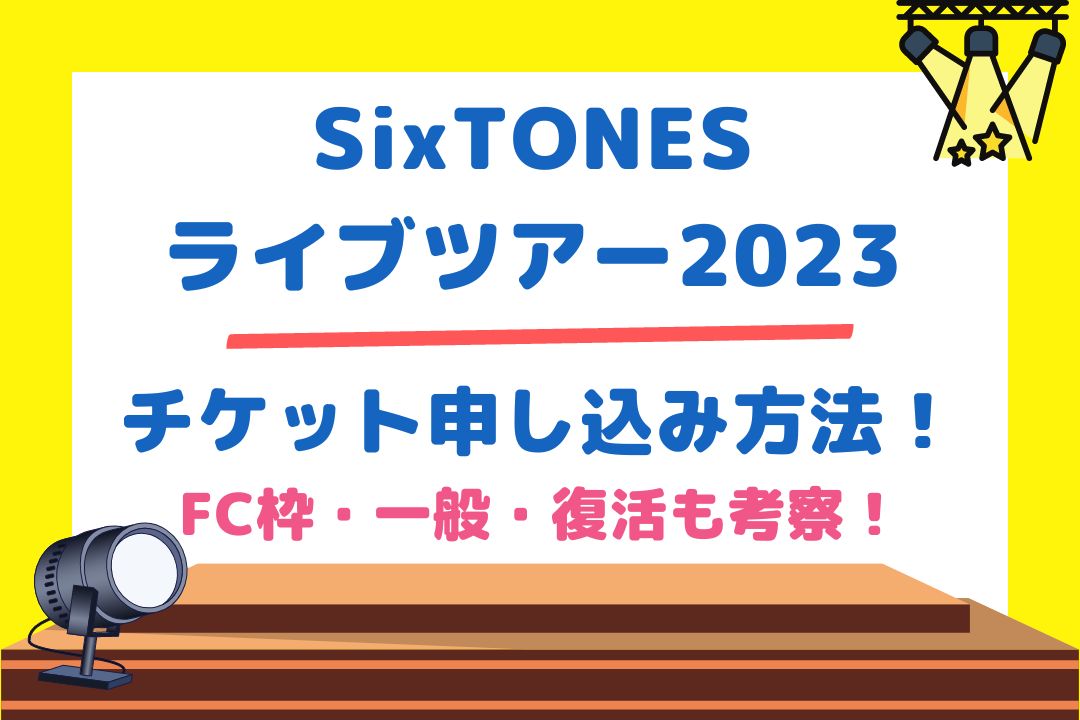 SixTONESライブツアー2023チケット申し込み方法！FC枠・一般・復活も考察！