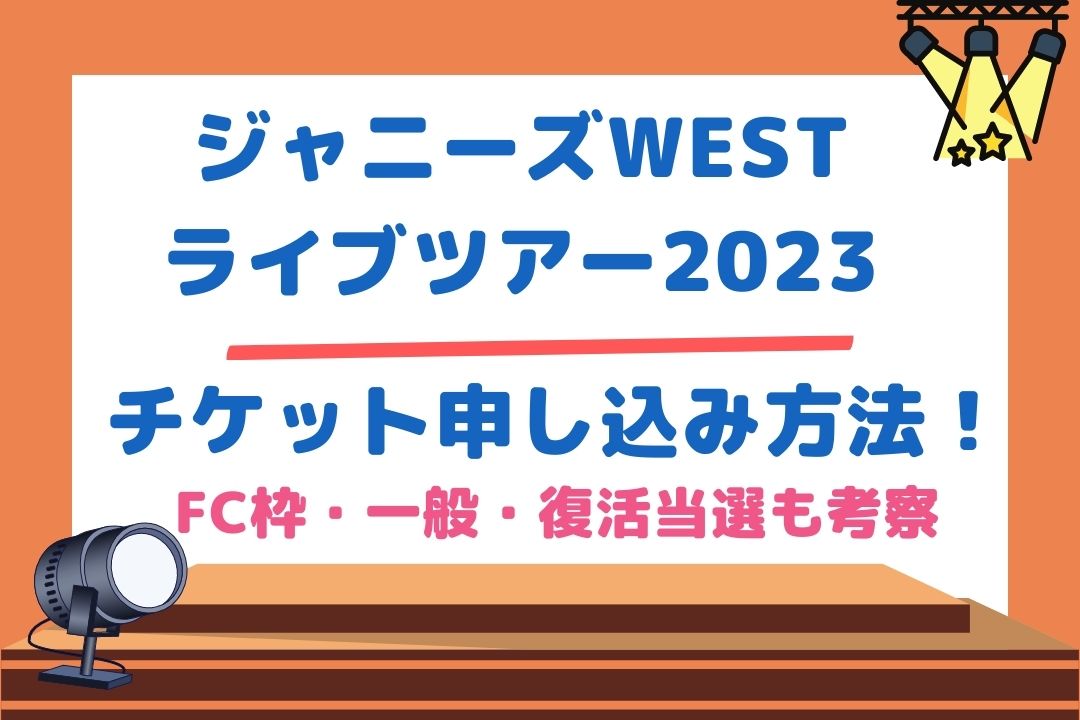 ジャニーズWESTライブツアー2023チケット申し込み方法！FC枠・一般・復活当選も考察