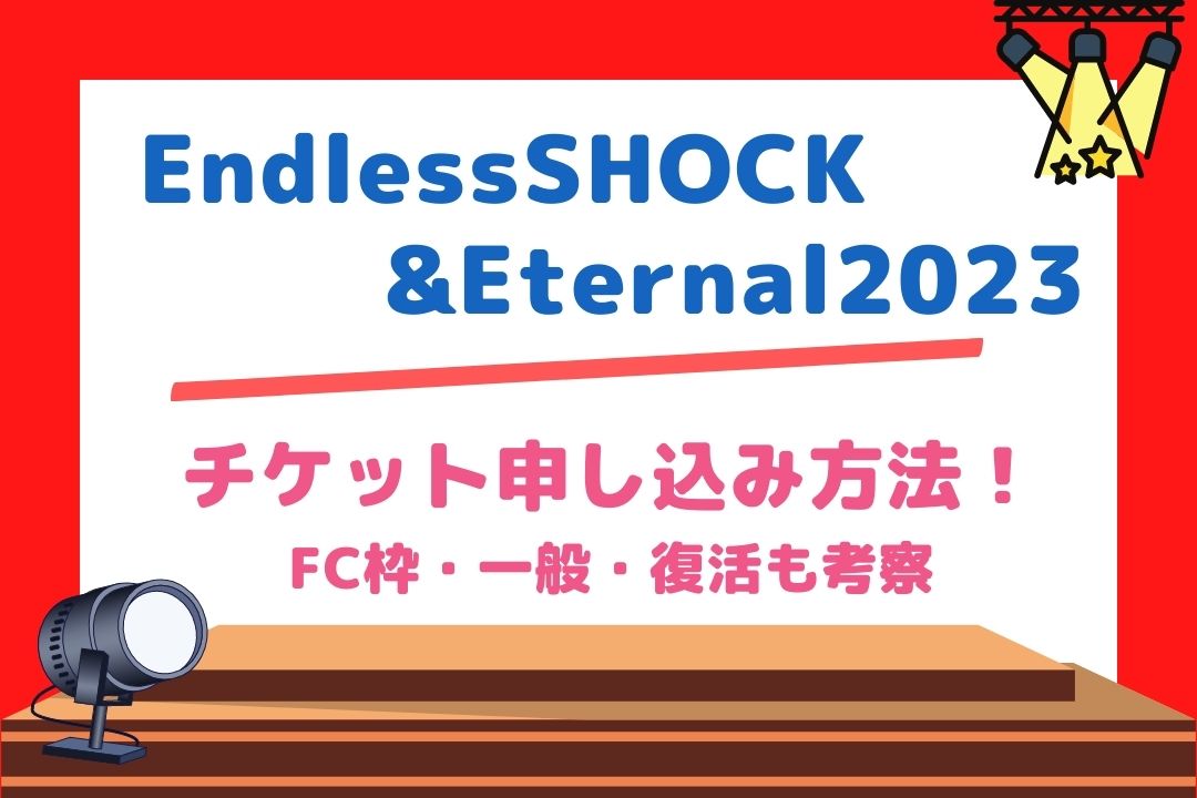 【Endless SHOCK/Eternal2023】チケット申し込み方法！FC枠・一般・復活も考察