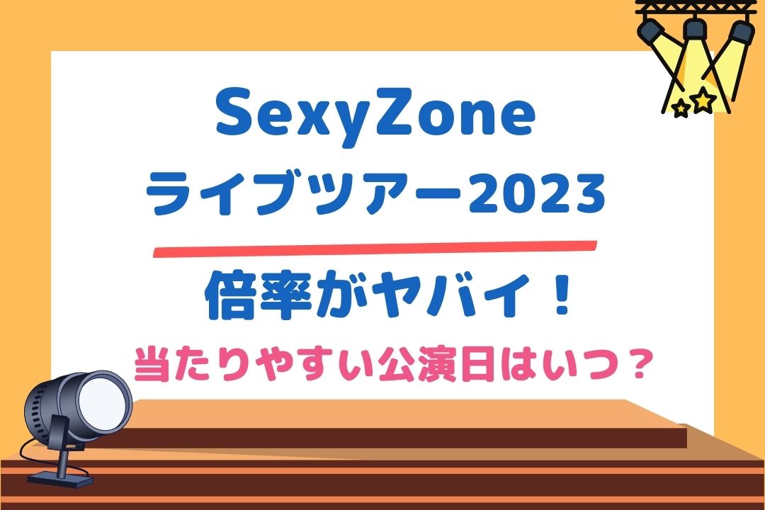 SexyZoneライブツアー2023倍率がヤバイ!当たりやすい公演日はいつ？