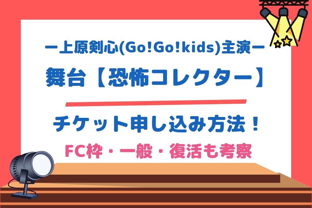 上原剣心主演(Go!Go!kids)舞台【恐怖コレクター】チケット申し込み方法！FC枠・一般・復活も考察