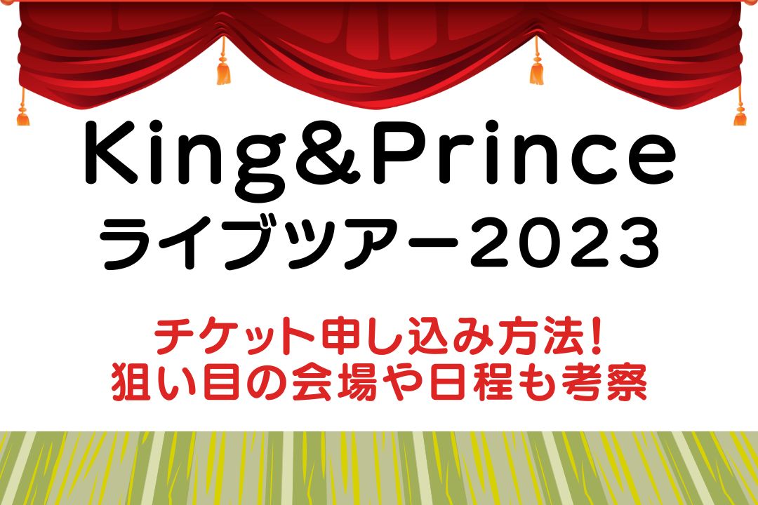 【King＆Princeライブツアー2023】チケット申し込み方法！狙い目の会場や日程も考察