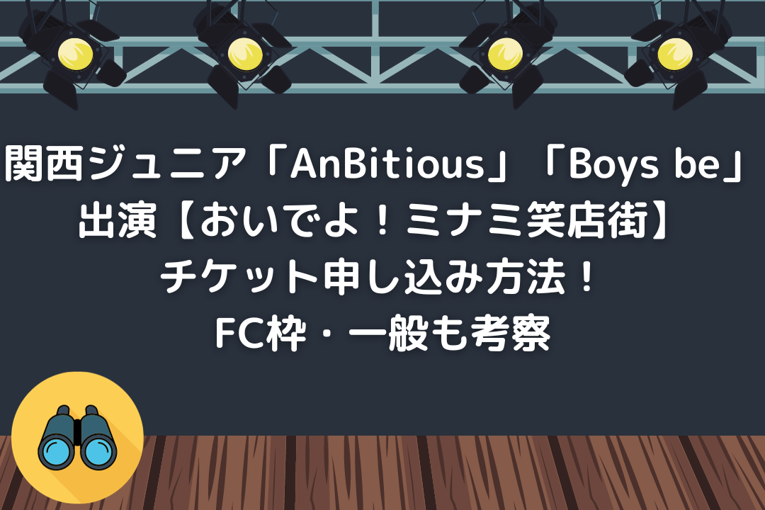 関西ジュニア「AnBitious」「Boys be」出演【おいでよ！ミナミ笑店街】チケット申し込み方法！FC枠・一般も考察