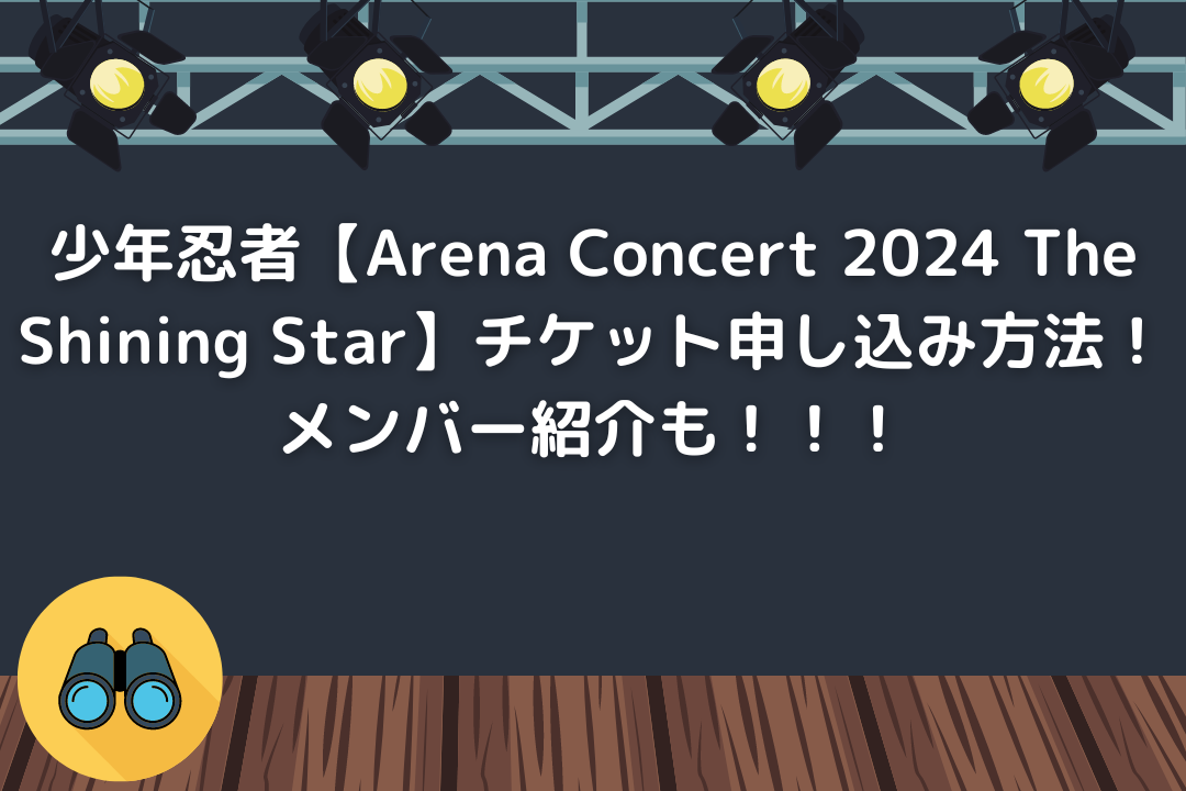 少年忍者【Arena Concert 2024 The Shining Star】チケット申し込み方法！メンバー紹介も！！！